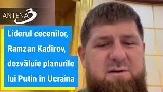 Liderul cecenilor, Ramzan Kadîrov, dezvăluie planurile lui Putin în Ucraina