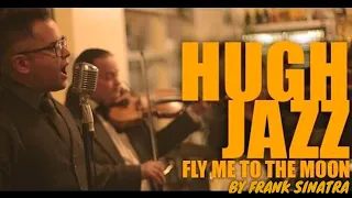 Hugh Jazz - Fly Me To The Moon - Frank Sinatra
