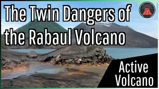 The Twin Dangers of the Rabaul Volcano; Papua New Guinea's Active Volcano