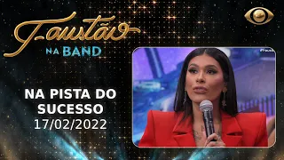 FAUSTÃO NA BAND - NA PISTA DO SUCESSO - 17/02/2022 - PROGRAMA COMPLETO