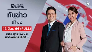 เนชั่นทันข่าวเที่ยง | 13 มิ.ย. 66 | FULL | NationTV22