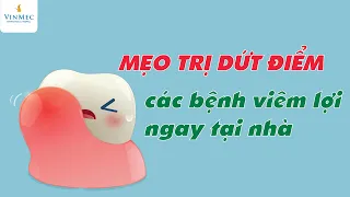 Mẹo trị dứt điểm các bệnh viêm lợi ngay tại nhà