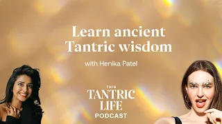 Learn Ancient Tantric Wisdom with Henika Patel | 33