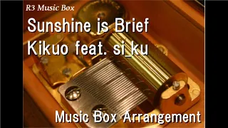 Sunshine is Brief/Kikuo feat. si_ku [Music Box]