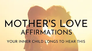 Mother's Love Affirmations (Your INNER Child LONGS to Hear This)