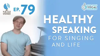 Ep. 79 "Healthy Speaking For Singing and Life"