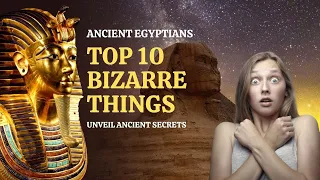 Top 10 BIZARRE Things The Ancient Egyptians Did!