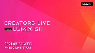 CREATORS LIVE WITH LUMIX GH