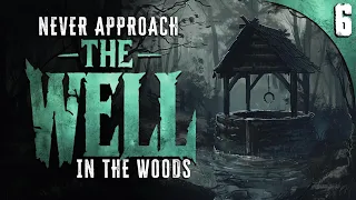 DO NOT APPROACH THE WELL IN THE WOODS - 6 TRUE Scary Stories of the Unexplained