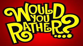 WOULD YOU RATHER? #2