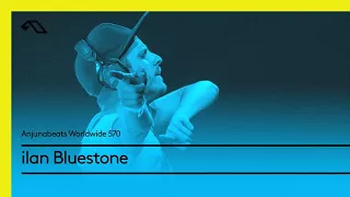 Anjunabeats Worldwide 570 with ilan Bluestone