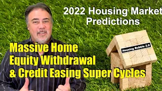 Housing Bubble 2.0 - 2022 Housing Predictions: Massive Home Equity Withdrawal & Credit Easing Cycles