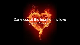 Darkness at the heart of my love- ghost 1 hour loop.