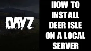 How To Play & Install Deer Isle DayZ Steam Mod, Map & Mission Files On Local PC / Laptop Server