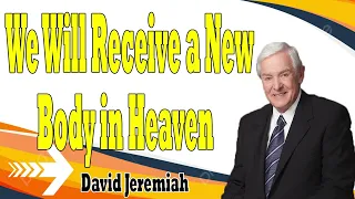 We Will Receive a New Body in Heaven!   David Jeremiah   2024 1 Corinthians 15 35 49