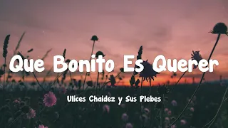 Ulices Chaidez y Sus Plebes - Que Bonito Es Querer (Letra)