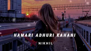Hamari Adhuri Kahani [Slowed + Reverb] - Arijit Singh | N I K H I L