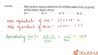 What is the pH of solution in which `25.0` mL of `0.1` M NaOH is added to 25 mL of `0.08`M HCl a...