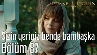 İstanbullu Gelin 87. Bölüm (Final) - Sizin Yeriniz Bende Bambaşka