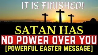 SATAN HAS NO POWER OVER YOU FOR IT IS FINISHED|POWERFUL EASTER MESSAGE