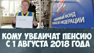 Кому увеличат пенсию с 1 августа 2018 года