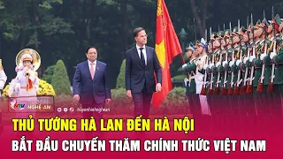 Thủ tướng Hà Lan đến Hà Nội, bắt đầu chuyến thăm chính thức Việt Nam | Nghệ An TV