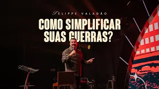 COMO SIMPLIFICAR SUAS GUERRAS? | FELIPPE VALADÃO