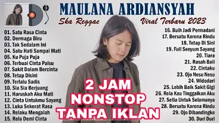 2 JAM MAULANA ARDIANSYAH FULL ALBUM TERBARU 2023 VIRAL ENAK DIDENGAR REGGAE