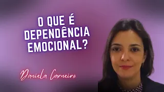 O que é dependência emocional? | Psicóloga Daniela Carneiro