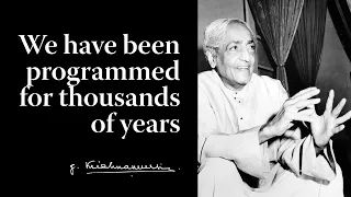 We have been programmed for thousands of years | Krishnamurti