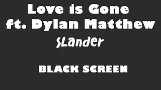 Slander - Love is Gone feat  Dylan Matthew 10 Hour BLACK SCREEN Version