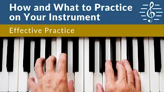 Effective Practice - How and What to Practice on Your Instrument