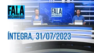 Assista à íntegra do Fala Moçambique |31/07/2023