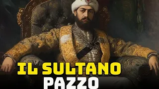 Ibrahim l'Irritabile - Sultano dell'Impero Ottomano - Grandi Personalità della Storia