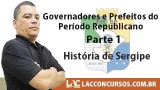 Curso PM-SE - História de Sergipe - Governadores e Prefeitos do Período Republicano - Parte 1