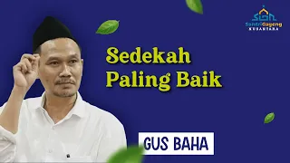 Gus Baha: Sedekah Paling Baik