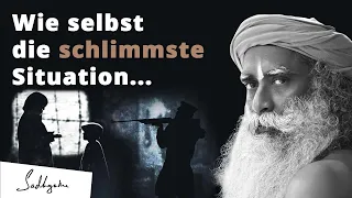 Wie sogar die schlimmste Situation Dein Leben verwandeln kann - Sadhguru