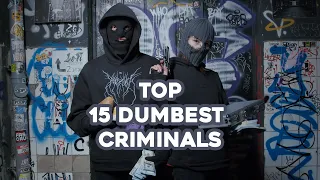 TOP 15 DUMBEST CRIMINALS OF ALL TIME