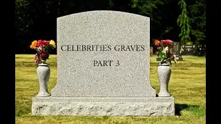 Celebrities Graves Part 3