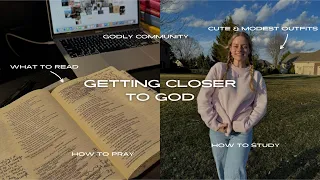 HOW TO: GET CLOSER TO GOD - what to read, modest outfits, how to pray, godly community, how to study