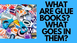 WHAT ARE GLUE BOOKS? AND WHAT DO YOU PUT IN THEM?