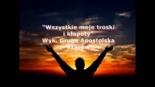 Wszystkie moje troski i kłopoty ~Grupa Apostolska Szarów