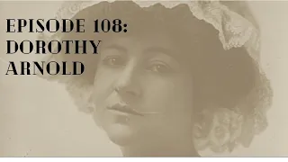 Episode 108: MYSTERY - The Disappearance of Dororthy Arnold