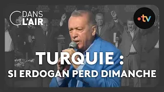 Turquie : si Erdogan perd dimanche... #cdanslair Archives 2023