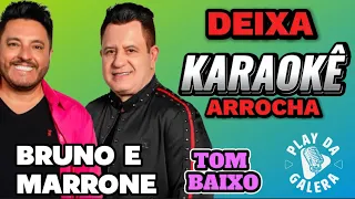 KARAOKÊ - DEIXA ( Tom baixo) Arrocha / BRUNO E MARRONE