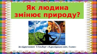 Як людина змінює природу.Я досліджую світ, 4 клас / Т.Гільберг