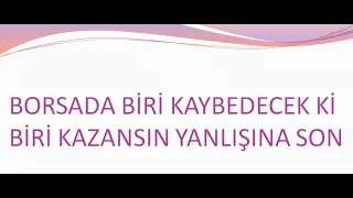 BORSADA BİRİ KAYBEDECEK Kİ BİRİ KAZANSIN YANLIŞINA SON