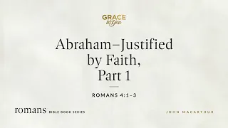 Abraham–Justified by Faith, Part 1 (Romans 4:1–3) [Audio Only]