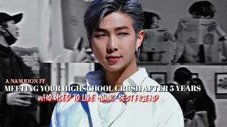 Meeting Your Highschool Crush After 5 Years Who Used to Like your Bestfriend ✨ Namjoon Oneshot✨