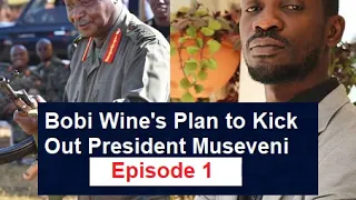 Bobi Wine's Plan to Kick Out Museveni  - Episode 1